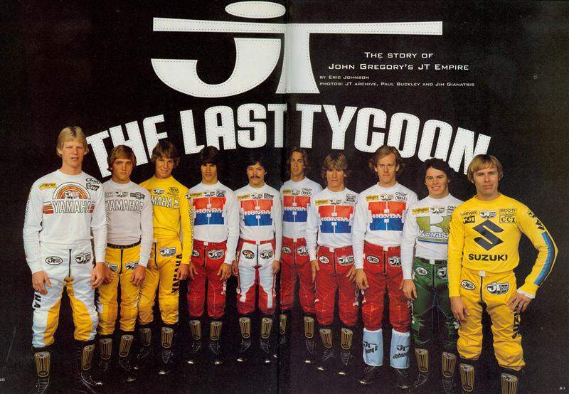 To this day I’ve never worked as hard on a story as I did on this. Initially, I don’t think John Gregory, founder of JT Racing, wanted his story told, but when we told him we wanted to put it in the premier issue of Racer X, he liked the idea. It came with a catch though: John wanted to see everything before it was printed. It took me a month to write the first draft. Before Christmas ‘97, I drove down to Chula Vista (right on the Mexican border) and met John at JT. He sat me in a chair, took the draft and said, “I’ll be back in a little while.” Three hours later he came back. He didn’t say anything. He put his hand on my shoulder and I could tell his eyes were welling up. He read the piece and all the nice things people had said about how revolutionary his company was, and it all came flooding back to him. JT Racing didn’t last much longer after that story, but to this day, John still checks in on us. He’s an A+ guy and I’m proud I was able to tell his tale.